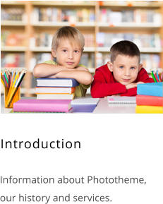Introduction    Information about Phototheme, our history and services.