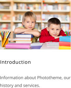 Introduction    Information about Phototheme, our history and services.