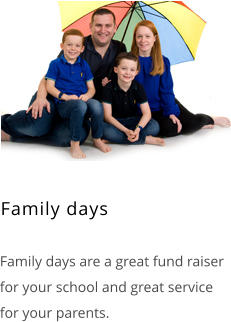 Family days    Family days are a great fund raiser for your school and great service for your parents.