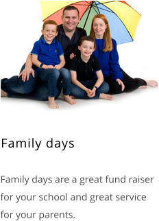 Family days    Family days are a great fund raiser for your school and great service for your parents.