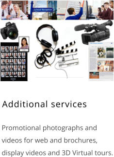 Additional services    Promotional photographs and videos for web and brochures, display videos and 3D Virtual tours.