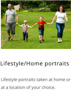 Lifestyle/Home portraits    Lifestyle portraits taken at home or at a location of your choice.