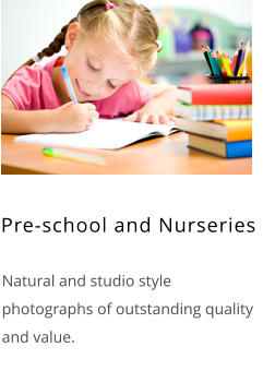 Pre-school and Nurseries    Natural and studio style photographs of outstanding quality and value.