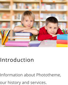 Introduction    Information about Phototheme, our history and services.