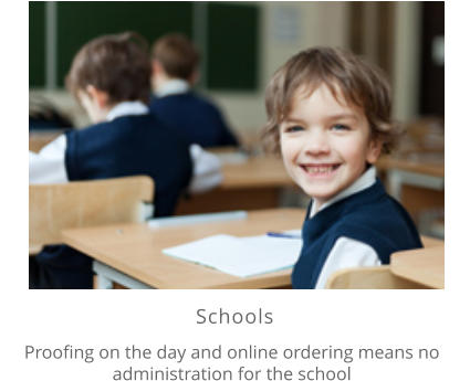 Schools   Proofing on the day and online ordering means noadministration for the school
