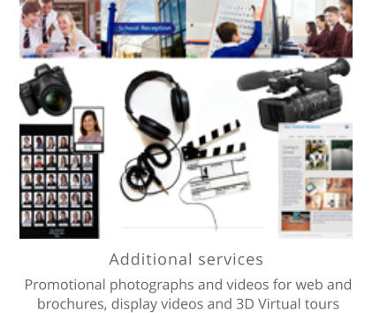 Additional services    Promotional photographs and videos for web and brochures, display videos and 3D Virtual tours