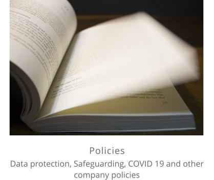 Policies    Data protection, Safeguarding, COVID 19 and other company policies
