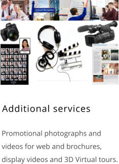Additional services    Promotional photographs and videos for web and brochures, display videos and 3D Virtual tours.
